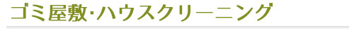 ゴミ屋敷のかたづけ、ハウスクリーニング